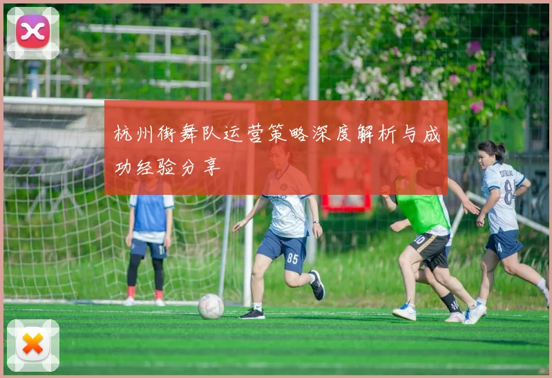 杭州街舞队运营策略深度解析与成功经验分享
