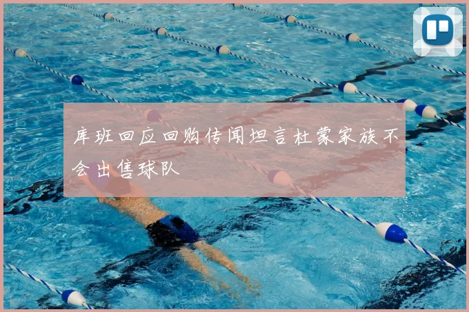 库班回应回购传闻坦言杜蒙家族不会出售球队